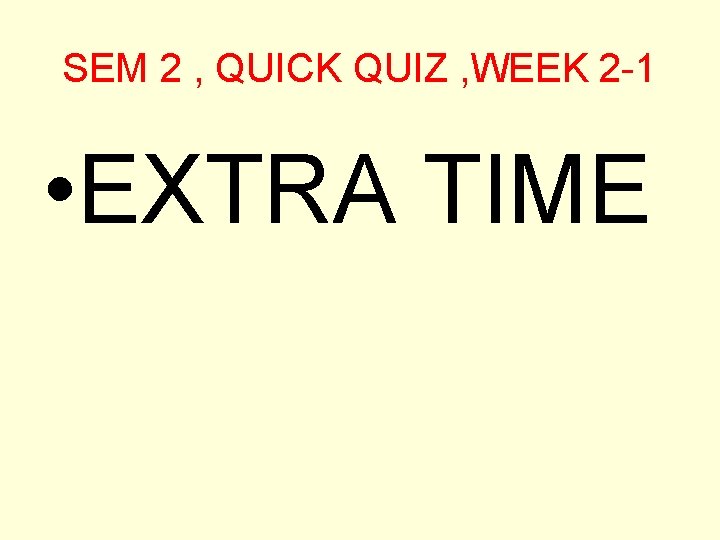 SEM 2 , QUICK QUIZ , WEEK 2 -1 • EXTRA TIME 