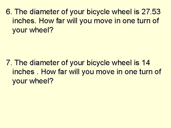 6. The diameter of your bicycle wheel is 27. 53 inches. How far will