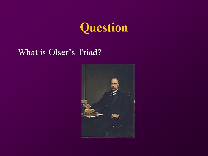 Question What is Olser’s Triad? 