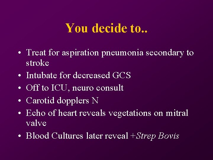 You decide to. . • Treat for aspiration pneumonia secondary to stroke • Intubate