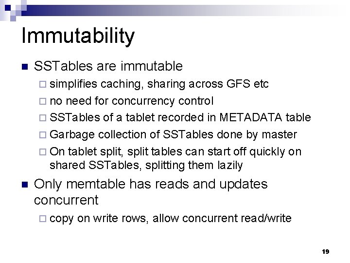 Immutability n SSTables are immutable ¨ simplifies caching, sharing across GFS etc ¨ no