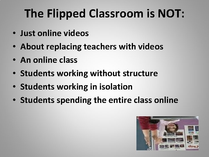 The Flipped Classroom is NOT: • • • Just online videos About replacing teachers