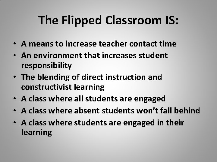 The Flipped Classroom IS: • A means to increase teacher contact time • An