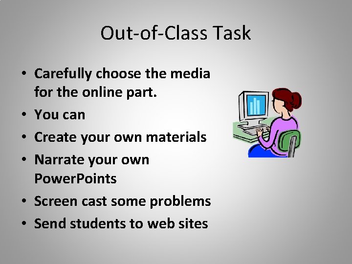 Out-of-Class Task • Carefully choose the media for the online part. • You can