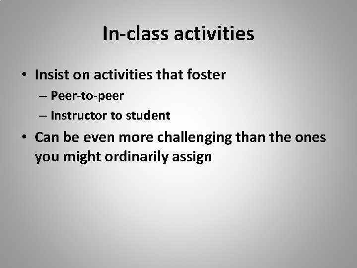 In-class activities • Insist on activities that foster – Peer-to-peer – Instructor to student