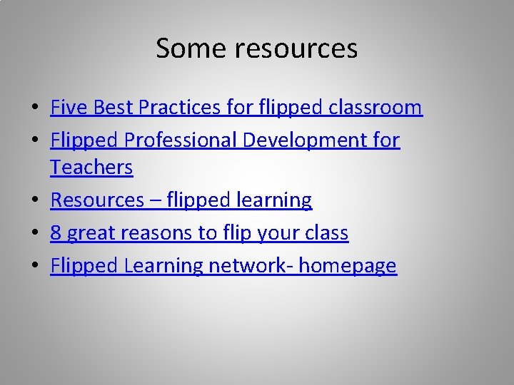Some resources • Five Best Practices for flipped classroom • Flipped Professional Development for