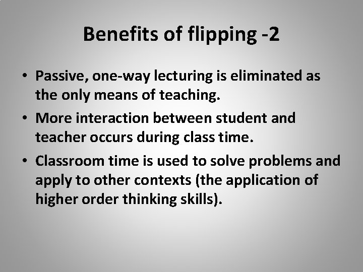 Benefits of flipping -2 • Passive, one-way lecturing is eliminated as the only means