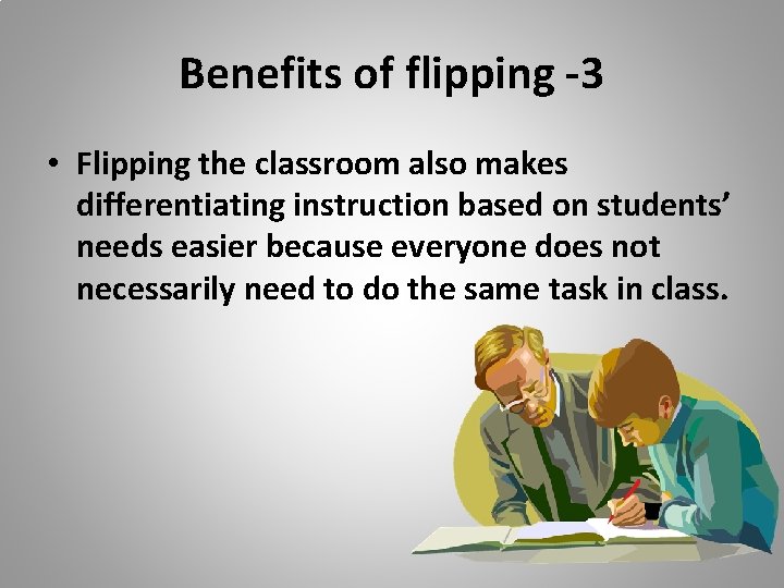 Benefits of flipping -3 • Flipping the classroom also makes differentiating instruction based on