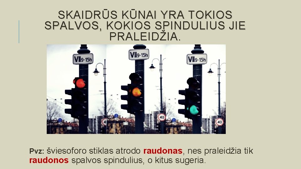 SKAIDRŪS KŪNAI YRA TOKIOS SPALVOS, KOKIOS SPINDULIUS JIE PRALEIDŽIA. Pvz: šviesoforo stiklas atrodo raudonas,