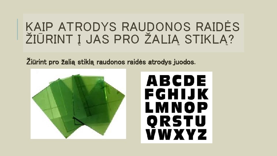 KAIP ATRODYS RAUDONOS RAIDĖS ŽIŪRINT Į JAS PRO ŽALIĄ STIKLĄ? Žiūrint pro žalią stiklą