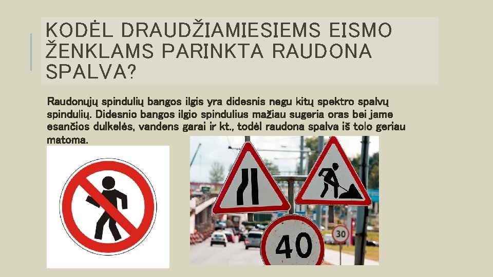 KODĖL DRAUDŽIAMIESIEMS EISMO ŽENKLAMS PARINKTA RAUDONA SPALVA? Raudonųjų spindulių bangos ilgis yra didesnis negu