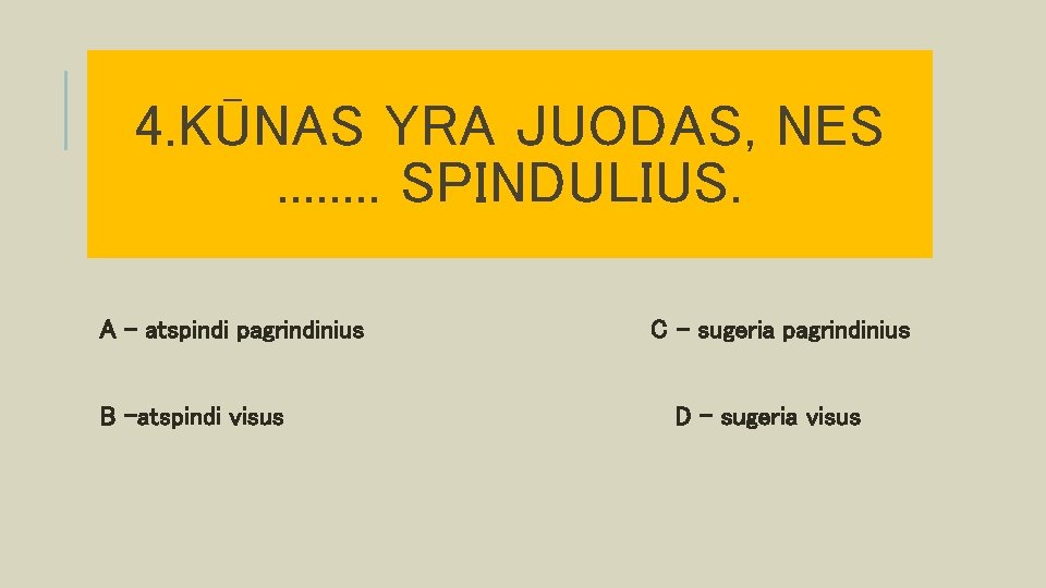 4. KŪNAS YRA JUODAS, NES. . . . SPINDULIUS. A – atspindi pagrindinius B