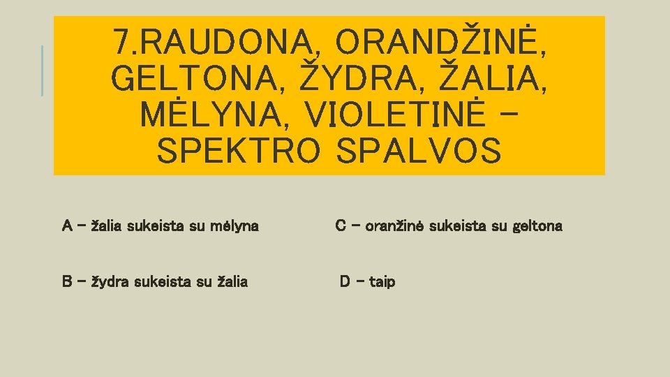 7. RAUDONA, ORANDŽINĖ, GELTONA, ŽYDRA, ŽALIA, MĖLYNA, VIOLETINĖ – SPEKTRO SPALVOS A – žalia