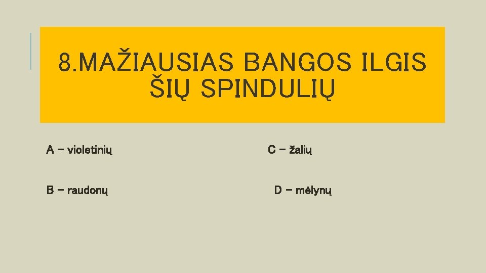 8. MAŽIAUSIAS BANGOS ILGIS ŠIŲ SPINDULIŲ A – violetinių B – raudonų C –