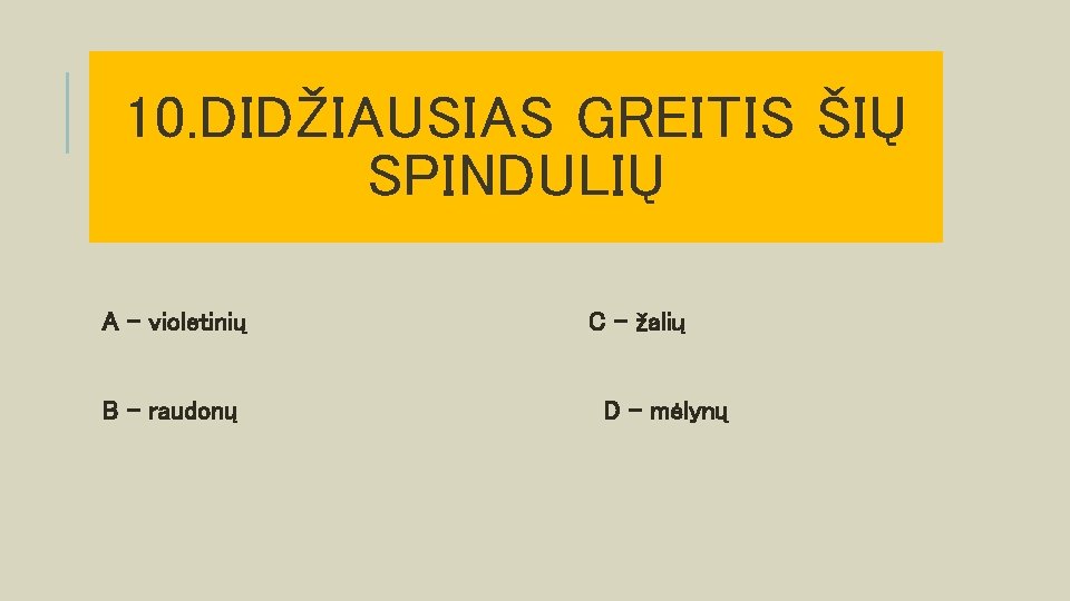 10. DIDŽIAUSIAS GREITIS ŠIŲ SPINDULIŲ A – violetinių B – raudonų C – žalių