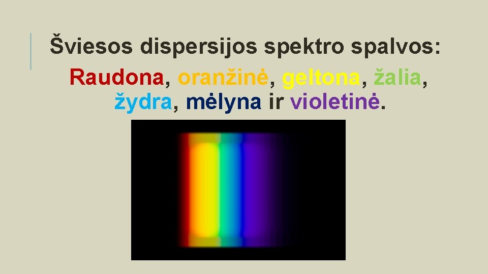 Šviesos dispersijos spektro spalvos: Raudona, oranžinė, geltona, žalia, žydra, mėlyna ir violetinė. 