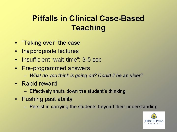 Pitfalls in Clinical Case-Based Teaching • • “Taking over” the case Inappropriate lectures Insufficient