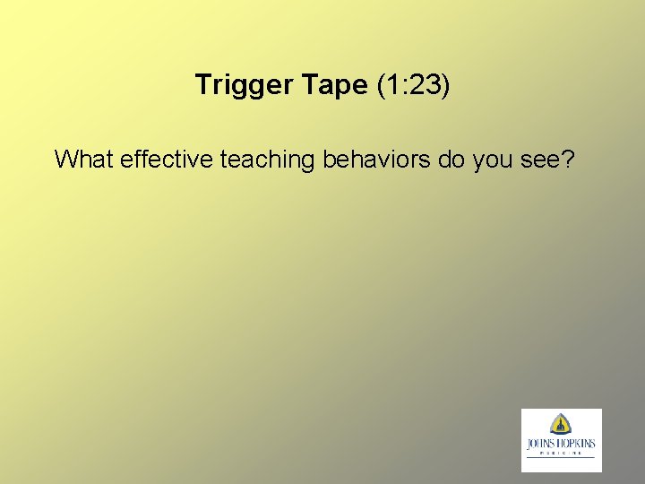 Trigger Tape (1: 23) What effective teaching behaviors do you see? 