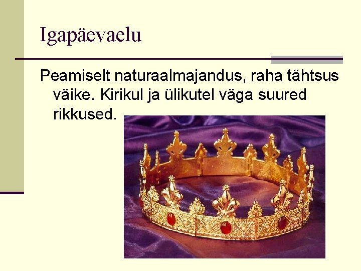 Igapäevaelu Peamiselt naturaalmajandus, raha tähtsus väike. Kirikul ja ülikutel väga suured rikkused. 