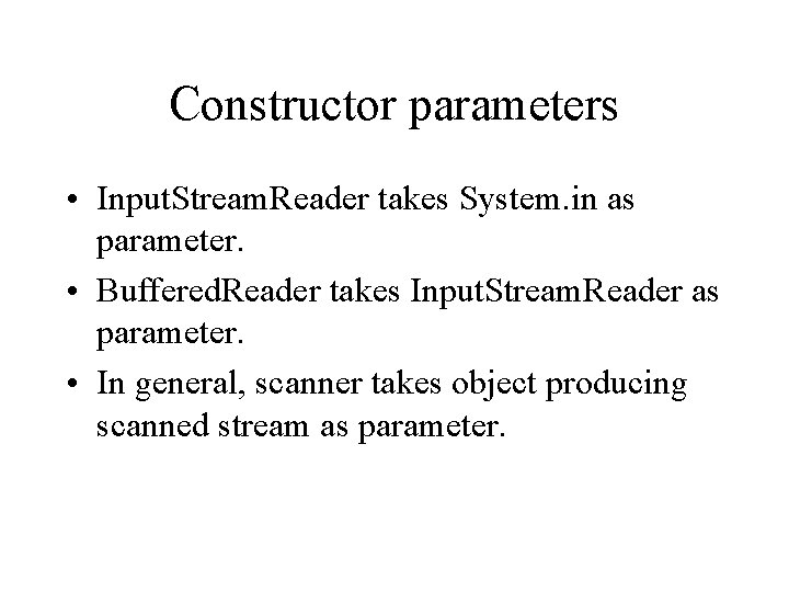 Constructor parameters • Input. Stream. Reader takes System. in as parameter. • Buffered. Reader