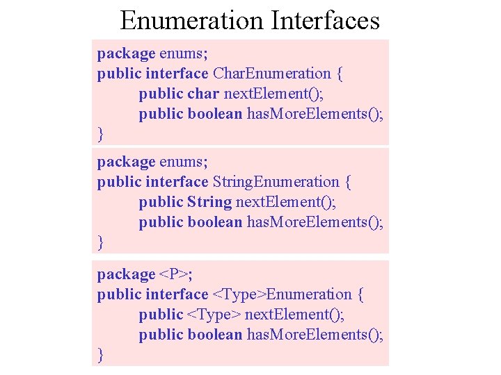 Enumeration Interfaces package enums; public interface Char. Enumeration { public char next. Element(); public