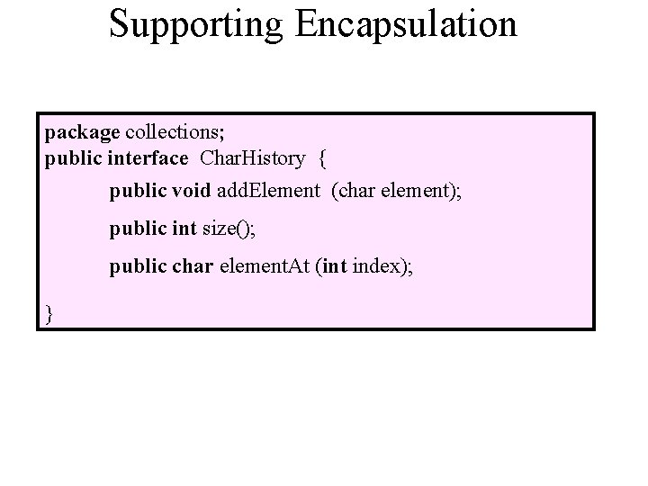 Supporting Encapsulation package collections; public interface Char. History { public void add. Element (char