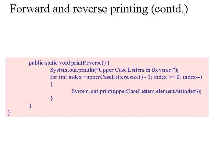 Forward and reverse printing (contd. ) public static void print. Reverse() { System. out.