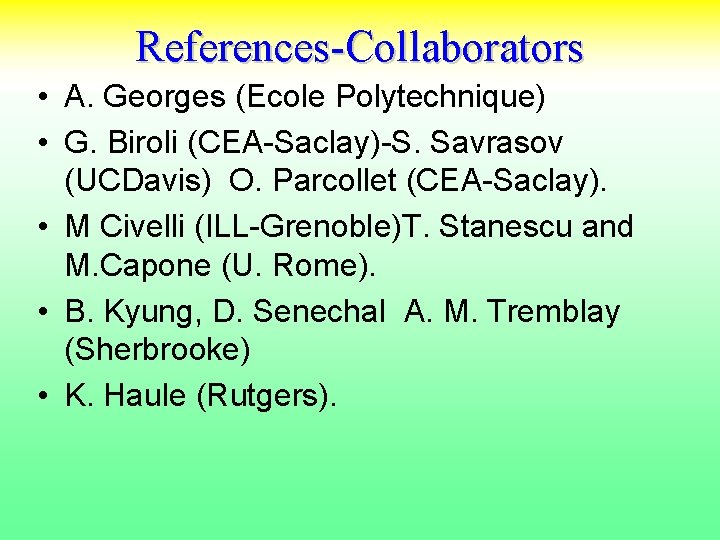 References-Collaborators • A. Georges (Ecole Polytechnique) • G. Biroli (CEA-Saclay)-S. Savrasov (UCDavis) O. Parcollet