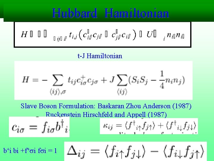 Hubbard Hamiltonians Hamiltonian t-J Hamiltonian Slave Boson Formulation: Baskaran Zhou Anderson (1987) Ruckenstein Hirschfeld