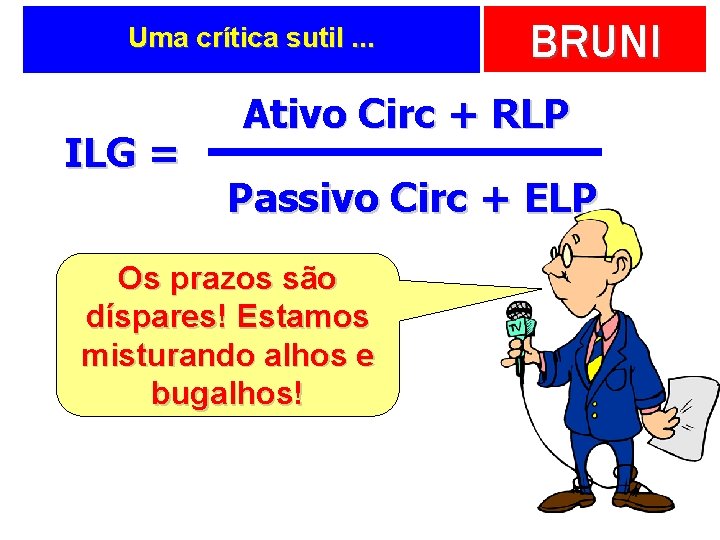 Uma crítica sutil. . . ILG = BRUNI Ativo Circ + RLP Passivo Circ