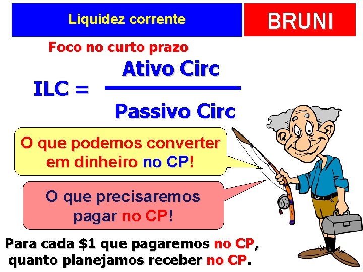 Liquidez corrente Foco no curto prazo ILC = Ativo Circ Passivo Circ O que