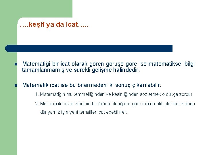 …. keşif ya da icat…. . l Matematiği bir icat olarak gören görüşe göre