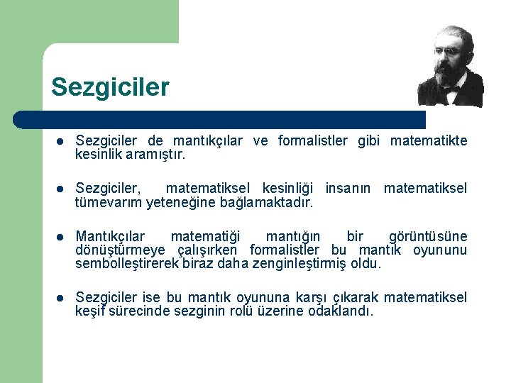 Sezgiciler l Sezgiciler de mantıkçılar ve formalistler gibi matematikte kesinlik aramıştır. l Sezgiciler, matematiksel