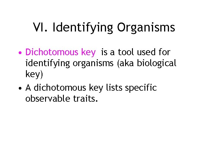 VI. Identifying Organisms • Dichotomous key is a tool used for identifying organisms (aka