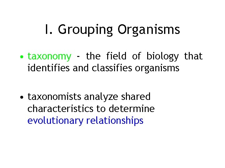 I. Grouping Organisms • taxonomy - the field of biology that identifies and classifies