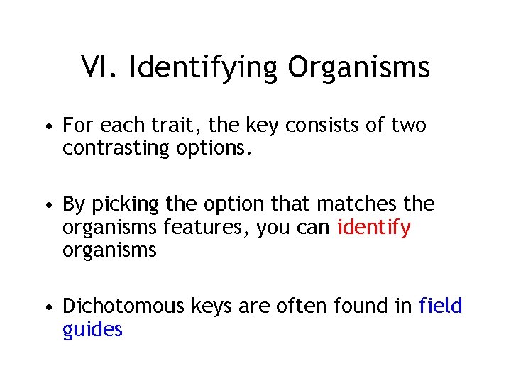 VI. Identifying Organisms • For each trait, the key consists of two contrasting options.