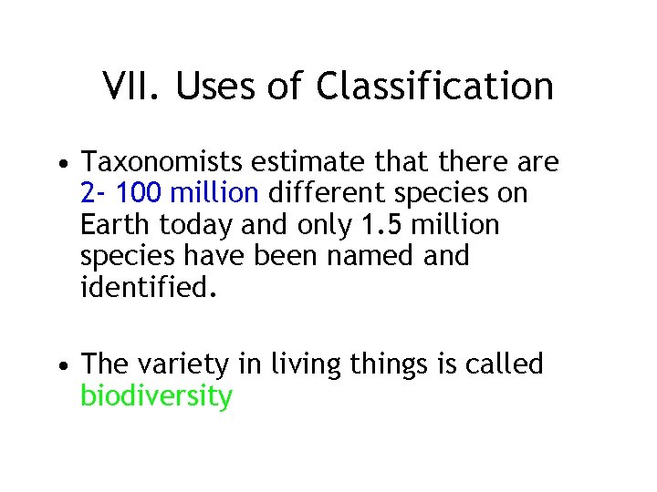 VII. Uses of Classification • Taxonomists estimate that there are 2 - 100 million