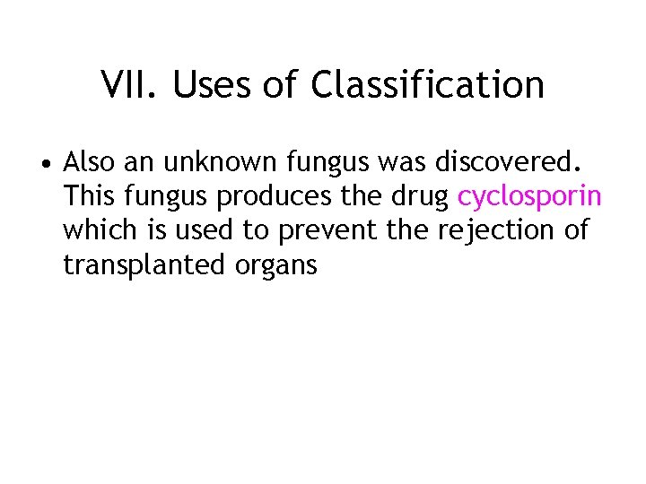 VII. Uses of Classification • Also an unknown fungus was discovered. This fungus produces