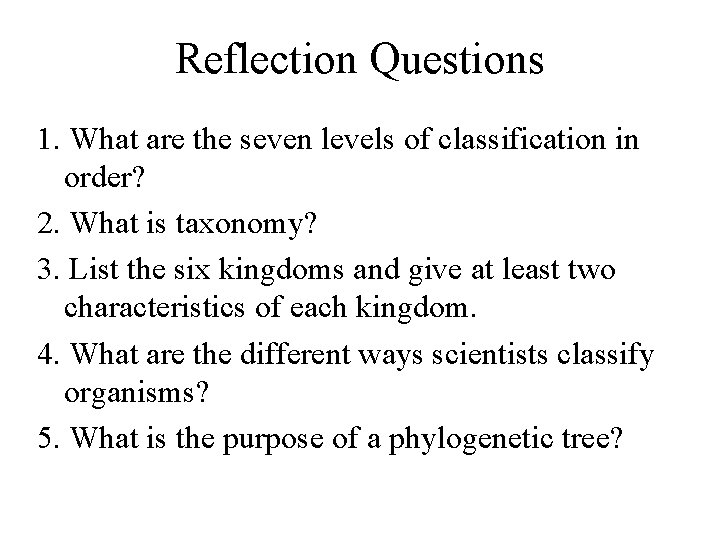 Reflection Questions 1. What are the seven levels of classification in order? 2. What