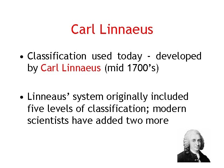 Carl Linnaeus • Classification used today - developed by Carl Linnaeus (mid 1700’s) •