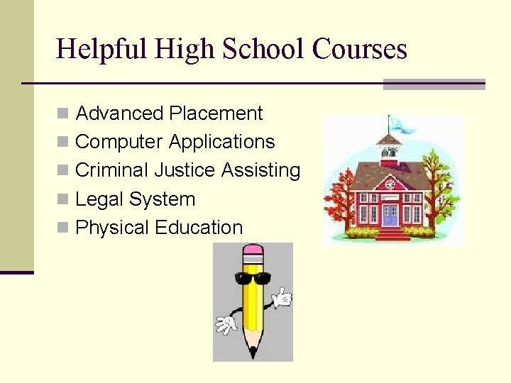 Helpful High School Courses n Advanced Placement n Computer Applications n Criminal Justice Assisting