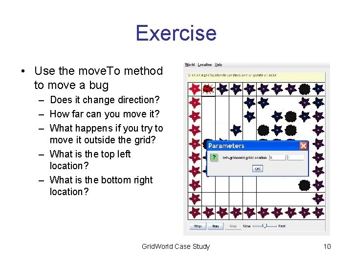 Exercise • Use the move. To method to move a bug – Does it