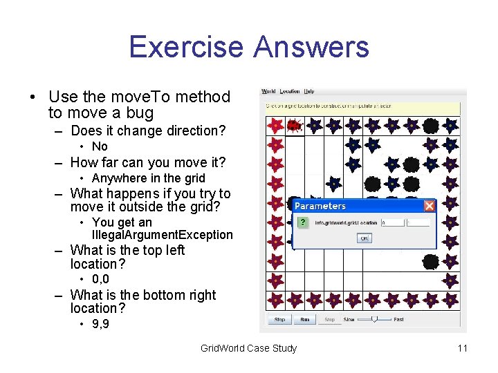 Exercise Answers • Use the move. To method to move a bug – Does