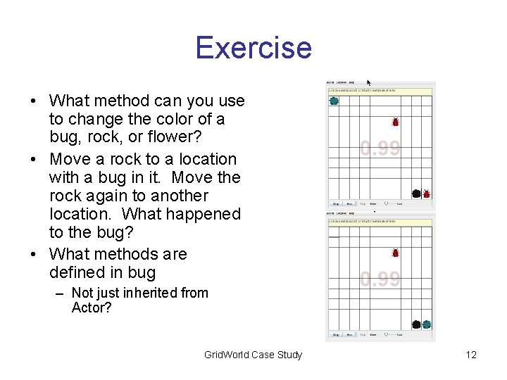 Exercise • What method can you use to change the color of a bug,