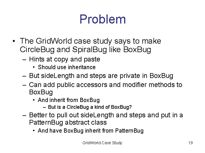 Problem • The Grid. World case study says to make Circle. Bug and Spiral.