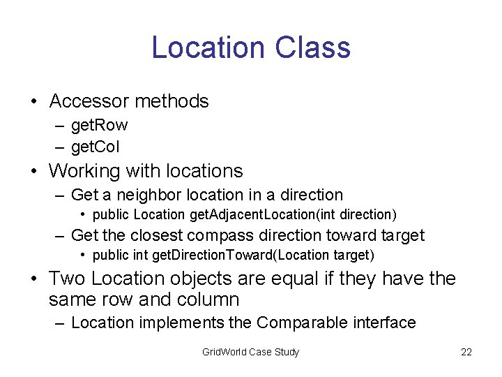 Location Class • Accessor methods – get. Row – get. Col • Working with