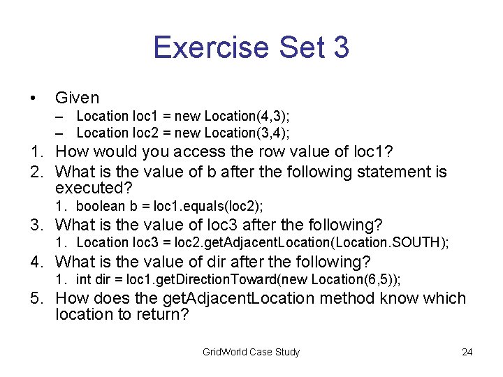 Exercise Set 3 • Given – Location loc 1 = new Location(4, 3); –