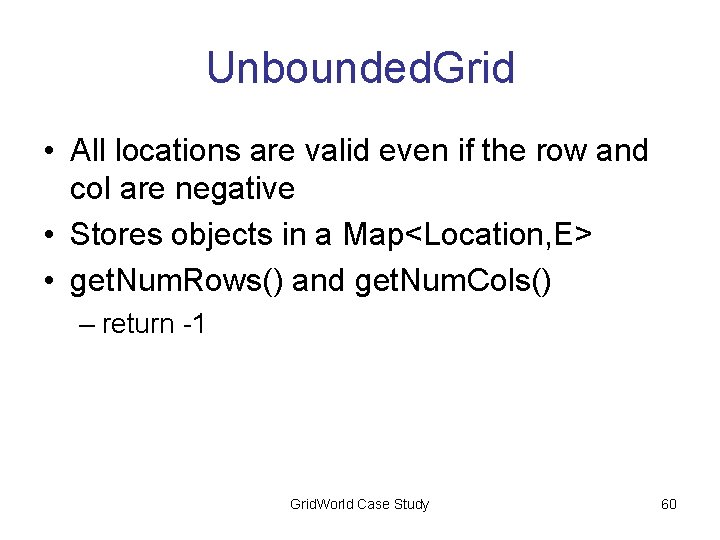 Unbounded. Grid • All locations are valid even if the row and col are