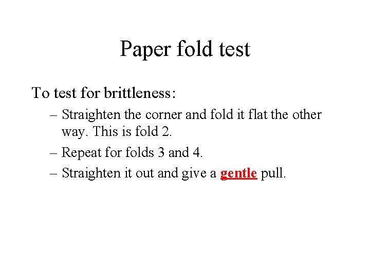 Paper fold test To test for brittleness: – Straighten the corner and fold it