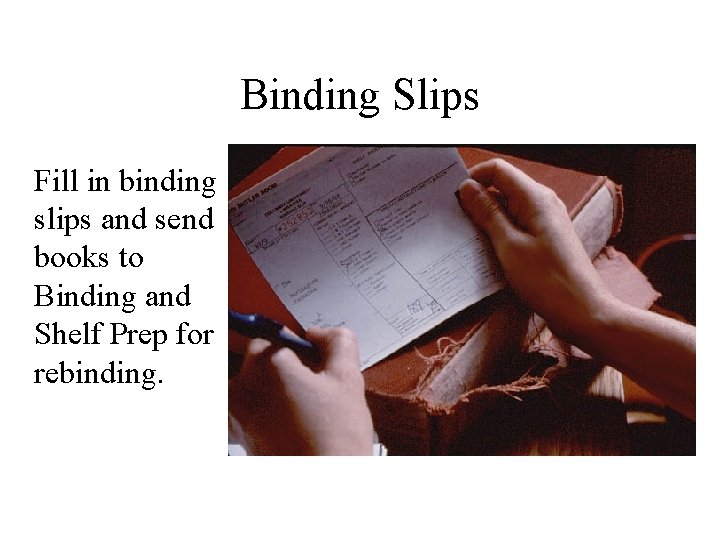 Binding Slips Fill in binding slips and send books to Binding and Shelf Prep